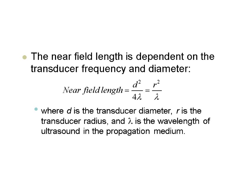 The near field length is dependent on the transducer frequency and diameter:  